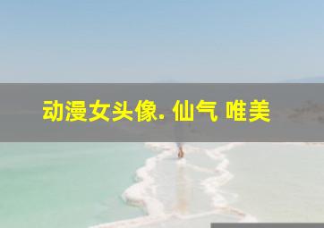 动漫女头像. 仙气 唯美